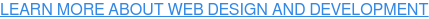 LEARN MORE ABOUT WEB DESIGN AND DEVELOPMENT